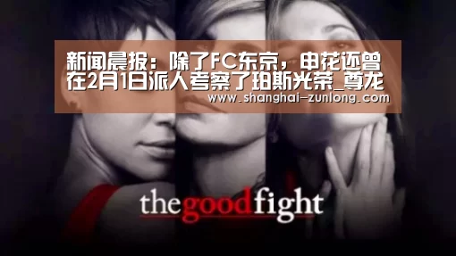 新闻晨报:除了FC东京,申花还曾在2月1日派人考察了珀斯光荣_尊龙体育观看(图1) 尊龙体育赛事